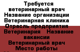 Требуется ветеринарный врач › Название организации ­ Ветеринарная клиника › Отрасль предприятия ­ Ветеринария › Название вакансии ­ Ветеринарный врач › Место работы ­ Московская область, с. Молоково › Минимальный оклад ­ 45 000 › Максимальный оклад ­ 60 000 › Возраст от ­ 25 › Возраст до ­ 50 - Московская обл. Работа » Вакансии   